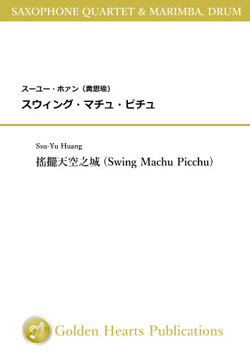 Swing Machu Picchu / Ssu-Yu Huang / for Saxophone Quartet with Marimba & Drum [Score and Parts] - Golden Hearts Publications Global Store