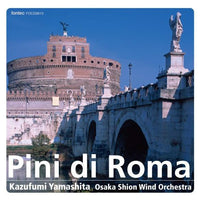 Pini di Roma / Kazufumi Yamashita and Osaka Shion Wind Orchestra [Concert Band] [CD]